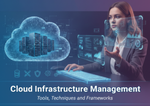Cloud Infrastructure Management: Tools, Techniques, and Frameworks